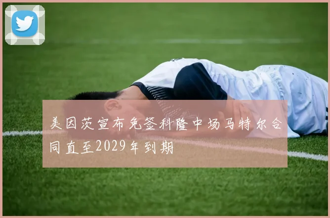 美因茨宣布免签科隆中场马特尔合同直至2029年到期
